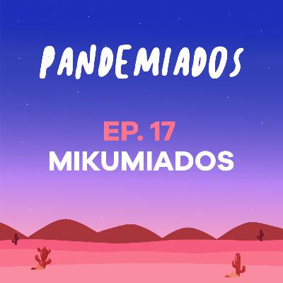 Episodio 17 - Mikumiados