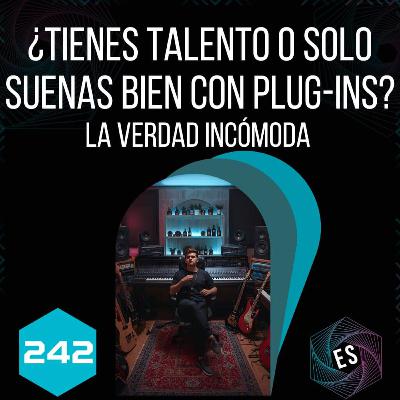 242 - ¿Tienes talento o solo suenas bien con plug-ins? La verdad incómoda 242 - ¿Tienes talento o solo suenas bien con plug-ins? La verdad incómoda