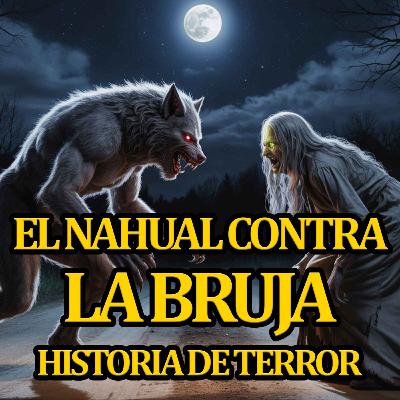 EL NAHUAL CONTRA LA BRUJA - RELATOS DE NAHUALES - RELATOS DE BRUJAS