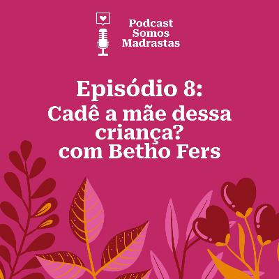 Cadê a mãe dessa criança? com Betho Fers - Temporada 3