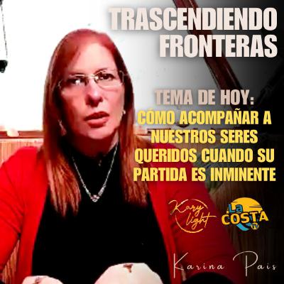 EP 21: Cómo Acompañar a Un Ser Amado Cuando su Partida es Inminente - Trascendiendo Fronteras