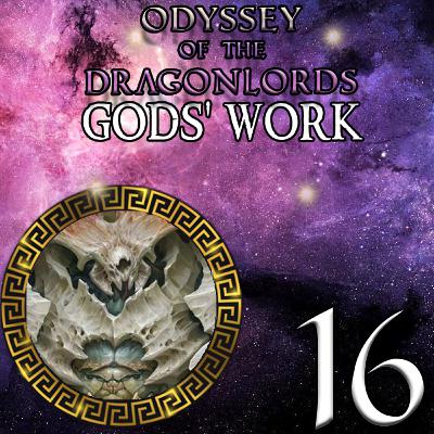 EP 16 - Our Folly - Odyssey of the Dragonlords: Gods' Work