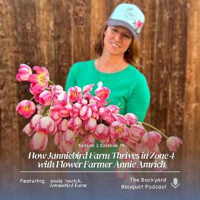 Episode 79: How Janniebird Farm Thrives in Zone 4 with Flower Farmer Annie Amrich Episode 79: How Janniebird Farm Thrives in Zone 4 with Flower Farmer Annie Amrich
