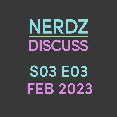 Nerdz Discuss... The Month of February 2023 Nerdz Discuss... The Month of February 2023