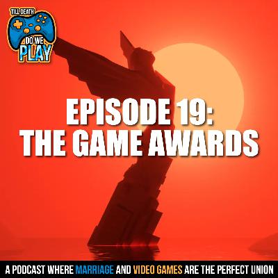 The Game Awards - Till Death Do We Play: Ep. 19 The Game Awards - Till Death Do We Play: Ep. 19