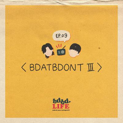 [ BDBD LIFE 09 ] BDATBDONT III