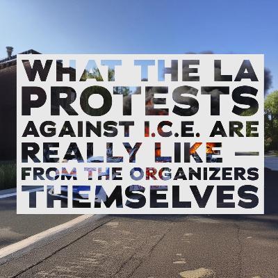 What the LA Protests Against ICE Are Really Like — From Local Organizers