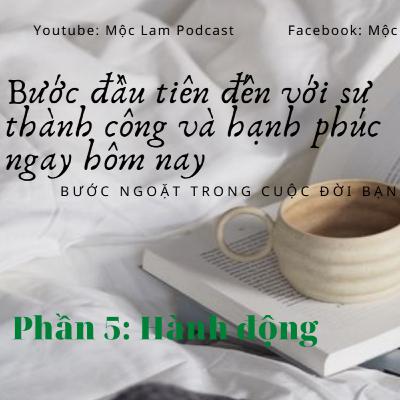 Kế hoạch thay đổi bản thân, giúp hàng triệu người đạt được thành công sớm hơn ( Phần 5) - HÀNH ĐỘNG
