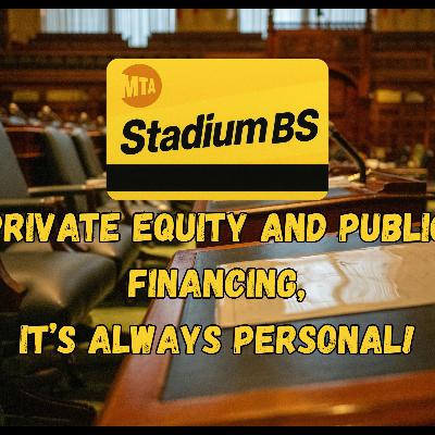 Stadium BS - Episode 5 - Private Equity and Public Financing, It's Always Personal!