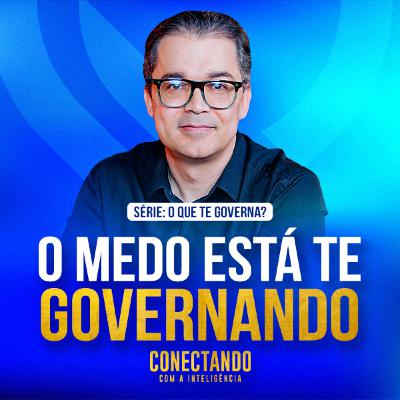 Conectando com a Inteligência #248 - Por que o medo governa nossa vida?