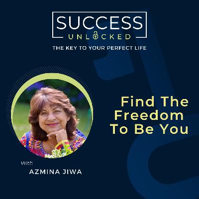 Find The Freedom To Be You - with Azmina Jiwa