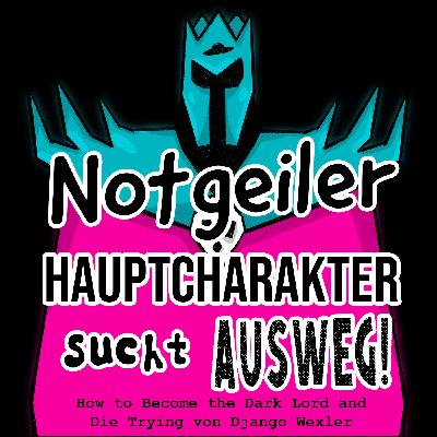 Folge 79 - Notgeiler Hauptcharakter sucht Ausweg! (How to Become the Dark Lord and Die Trying von Django Wexler)