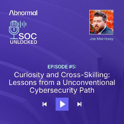 Curiosity and Cross-Skilling: Lessons from a Unconventional Cybersecurity Path with Joe Morrissey