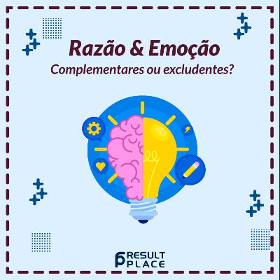 Razão & Emoção - Complementares ou Excludentes? Razão & Emoção - Complementares ou Excludentes?