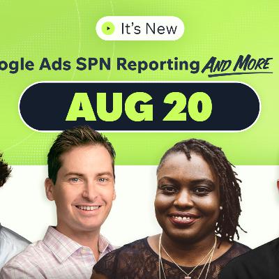 It’s New 8/20: Google Ads SPN reporting transparency and more