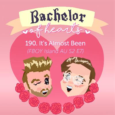 190. It's Almost Been (FBOY Island AU S2 E7)