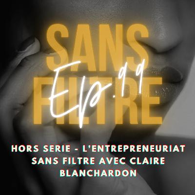 [99] HORS SERIE - L'entrepreneuriat SANS FILTRE avec Claire Blanchardon