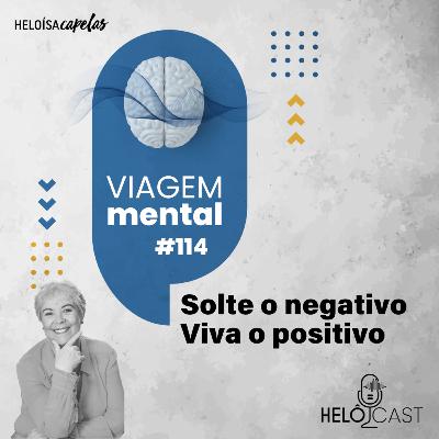 Viagem Mental #114 | Solte o negativo e viva o positivo