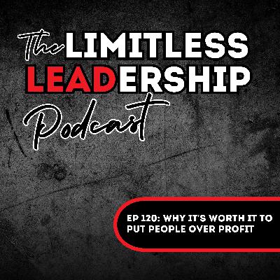 Ep 120: Why It's Worth It to Put People Over Profit