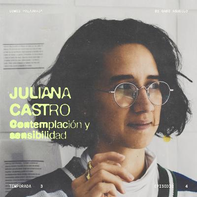 T3 - E4 | Contemplación y sensibilidad, con Juliana Castro Varón
