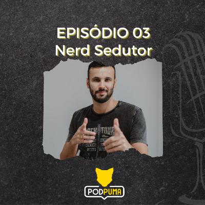 Nerd Sedutor - PodPuma #03 Nerd Sedutor - PodPuma #03