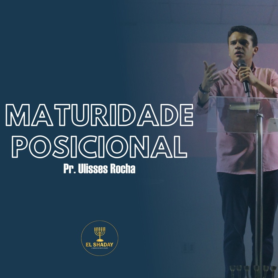 Maturidade Posicional - Pr. Ulisses Rocha Maturidade Posicional - Pr. Ulisses Rocha