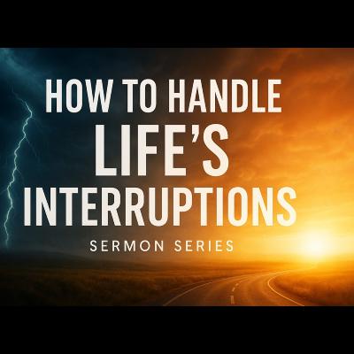 How to Handle Life's Interruptions: Session 3 - When Your Actions Cause an Interruption How to Handle Life's Interruptions: Session 3 - When Your Actions Cause an Interruption