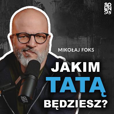 Dziecko nie potrzebuje idealnego ojca, tylko obecnego! [SOWINSKY Podcast 105]