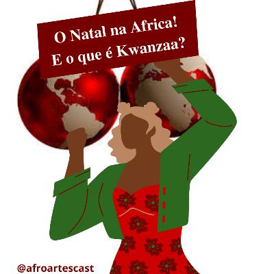 Afro Artes Cast #011 - O Natal na África! E o que é Kwanzaa? (especial de fim de ano)
