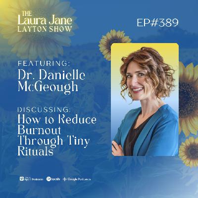 EP389: How to Reduce Burnout Through Tiny Rituals with Dr. Danielle McGeough