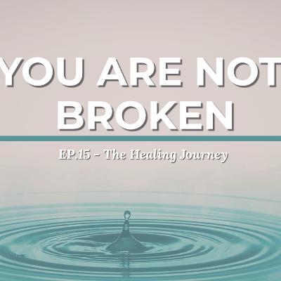 Ep15: Stop Thinking You're Broken (You Never Were) - The Healing Journey