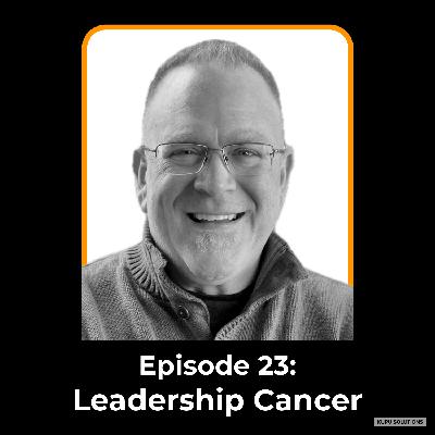 Does Your Leadership Have THIS Cancer? Does Your Leadership Have THIS Cancer?