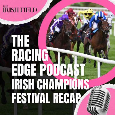 Ep 104: The Racing Edge Podcast Ep 32 – The Irish Champions Festival recap