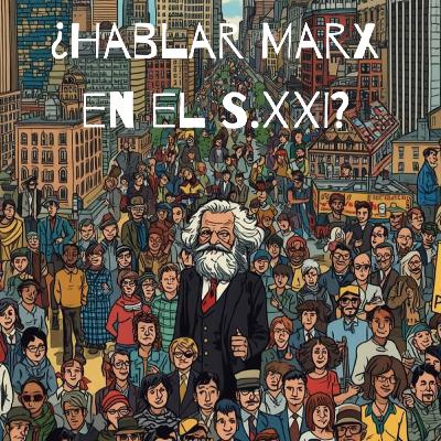 ¿Hablar Marx en el siglo XXI? ¿Hablar Marx en el siglo XXI?