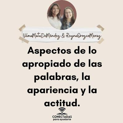 Aspectos de lo apropiado de las palabras, la apariencia y la actitud. Con: Vilma Mata y Reyna Orozco Meraz