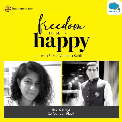 Freedom To Be Happy - Feat. Ravi Kukreja - PlayR with Sukriti Vadhera Kohli