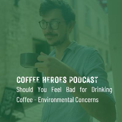 Should You Feel Bad for Drinking Coffee? Reacting to Environmental Concerns