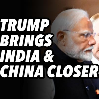 Trump White House brings India and China closer