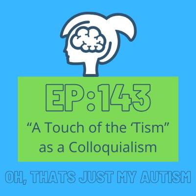 Ep 143: "A Touch of the 'Tism" as a Colloquialism