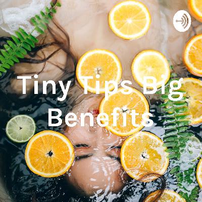 Tiny Tips Big Benefits Tiny Tips Big Benefits