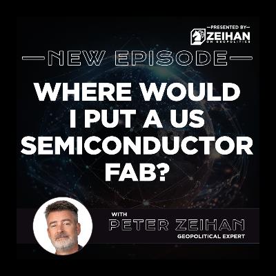 Where Would I Put a US Semiconductor Fab? || Peter Zeihan