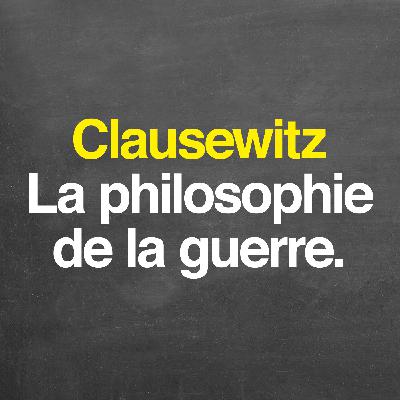 Clausewitz : la philosophie de la guerre