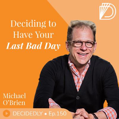 Ep.150 I Deciding to Have Your Last Bad Day: It’s Not Luck, It’s Mindset w/ Michael O’Brien / REPLAY