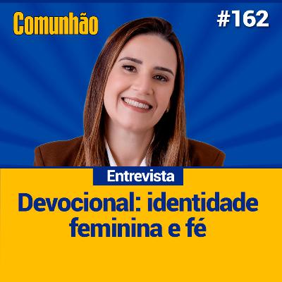 Comunhão Entrevista – Talita Malafaia – pastora da Advec e autora do livro “Devocional na Prática: 365 Dias Cultivando uma Vida Constante com Deus”-#162