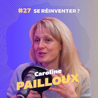#27 Se réinventer soi et son entreprise avec Caroline Pailloux.