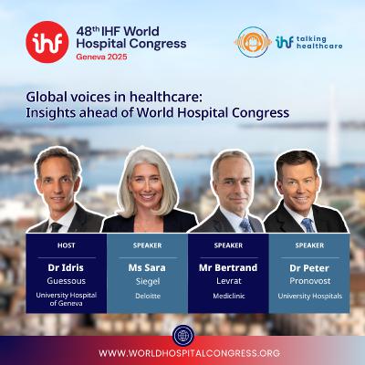 Global voices in healthcare: Insights ahead of World Hospital Congress IHF Global voices in healthcare: Insights ahead of World Hospital Congress IHF