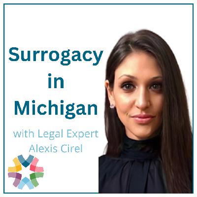 Surrogacy Is Now Legal in Michigan: What the New Law Means for Intended Parents and Surrogates, with Legal Expert Alexis Cirel