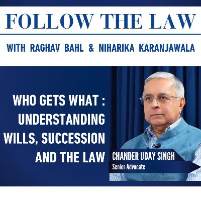 WHO GETS WHAT : UNDERSTANDING WILLS, SUCCESSION AND THE LAW - With Chander Uday Singh, Senior Advocate, Raghav Bahl & Niharika Karanjawala