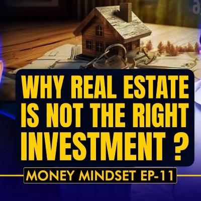 Why Real Estate is not the right investment ? | Money Mindset #Ep11 #realestateinvestment