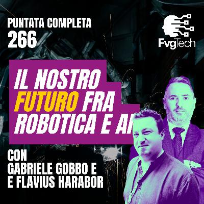 266 - Il nostro futuro fra robotica e AI. Con Gabriele Gobbo e Flavius Florin Harabor